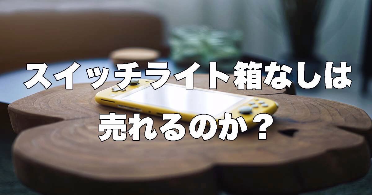 2022年最新】スイッチライトは箱なしで買取できるのか？3社を検証